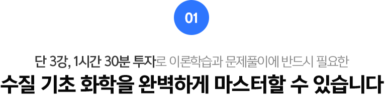 01.단 3강 1시간 30분 투자로 이론학습과 문제풀이에 반드시 필요한 수질 기초 화학을 완벽하게 마스터할 수 있습니다.